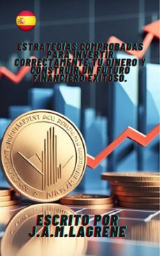 estrategias comprobadas para invertir correctamente tu dinero y construir un futuro financiero exitoso. (ebook)-julio alberto martinez lagrene-9798224918966