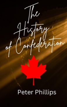 the history of confederation (ebook)-peter phillips-9798230214366