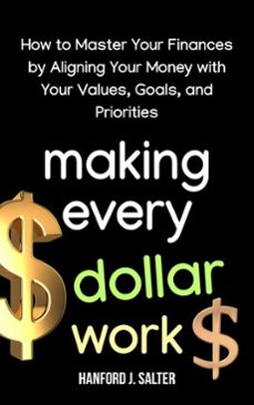 making every dollar work: how to master your finances by aligning your money with your values, goals, and priorities (ebook)-hanford j. salter-9798230810766
