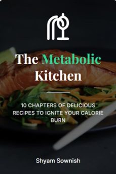 the metabolic kitchen: 10 chapters of delicious recipes to ignite your calorie burn (ebook)-shyam sownish-9798231065066