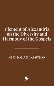 clement of alexandria on the diversity and harmony of the gospels (ebook)-nicholas dawson-9798231413966