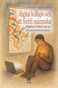 digital kollaps och att förbli människa (försök att förstå vår tid - en samvetsgrann bokserie -1)-ramazan faruk güzel-9798231737666