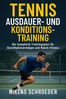 tennis ausdauer- &amp; konditionstraining: der komplette trainingsplan fur durchhaltevermogen und match-fitness (ebook)-niklas schroeder-9798232067366