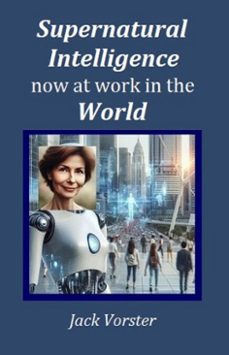 supernatural intelligence now at work in the world (ebook)-jack vorster-9798232252366
