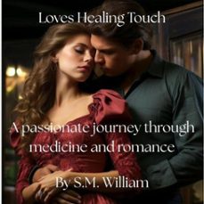 loves healing touch: a passionate journey through medicine and romance (ebook)-s.m. william-9798232684266