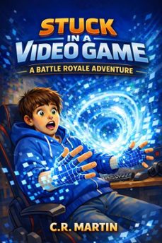 stuck in a video game : thrilling adventure book for children ages 912 who love battle royale video games, consoles, and computers (ebook)-c.r martin-9798233849466