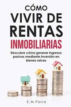 como vivir de rentas inmobiliarias: descubre como generar ingresos pasivos mediante inversion en bienes raices (vivir de-e m parra-9798656945066