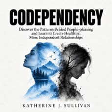 codependency: discover the patterns behind people-pleasing and learn to create healthier, more independent relationships-katherine j. sullivan-9798902169666