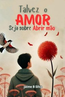 talvez o amor seja sobre abrir mo (ebook)-jaime b silva-3410007709276