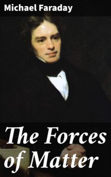 the forces of matter (ebook)-michael faraday-4064066461676