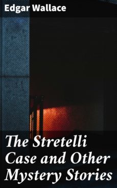 the stretelli case and other mystery stories (ebook)-edgar wallace-4066338051776