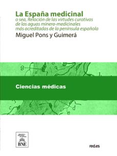 la españa medicinal o sea, relacion de las virtudes curativas de las aguas minero-medicinales mas acreditadas de la peninsula española (ebook)-miguel pons y guimerá-4099995482676
