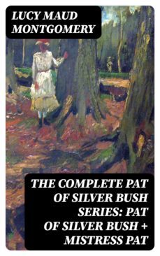 the complete pat of silver bush series (ebook)-lucy maud montgomery-8596547000976