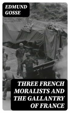 three french moralists and the gallantry of france (ebook)-edmund gosse-8596547239376