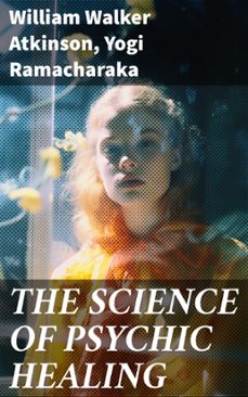 the science of psychic healing (ebook)-william walker atkinson-yogi ramacharaka-8596547690276
