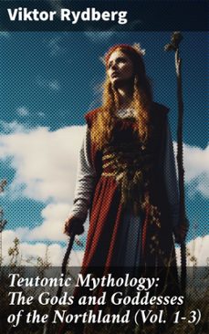 teutonic mythology: the gods and goddesses of the northland (vol. 1-3) (ebook)-viktor rydberg-8596547776376