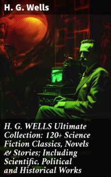 h. g. wells ultimate collection: 120+ science fiction classics, novels &amp; stories; including scientific, political and historical works (ebook)-h. g. wells-8596547810476