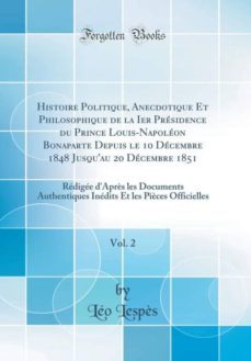 histoire politique, anecdotique et philosophique de la ier presidence du prince louis-napoleon bonaparte depuis le 10 decembre 1848 jusquau 20 decembre 1851, vol. 2-9780260258076