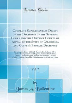 complete supplementary digest of the decisions of the supreme court and the district courts of appeal of the state of california and coffeys probate decisions, vol. 7-9780260570376