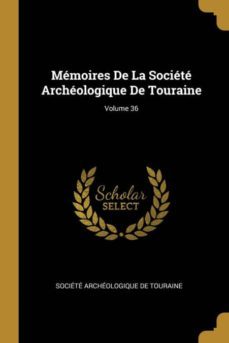 memoires de la societe archeologique de touraine; volume 36-9780270846676