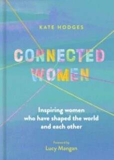 connected women: inspiring women who have shaped the world and e ach other-9780711255876