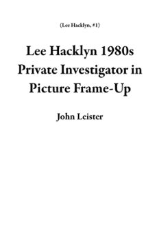 lee hacklyn 1980s private investigator in picture frame-up (ebook)-john leister-9781393521976