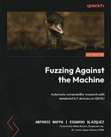 fuzzing against the machine: automate vulnerability research with emulated iot devices on qemu-antonio nappa-9781804614976