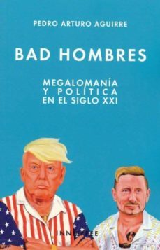 bad hombres: megalomania y politica en el siglo xxi-pedro arturo aguirre-9781909870376