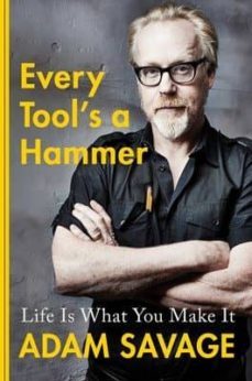 every tool s a hammer: life is what you make it-adam savage-9781982113476