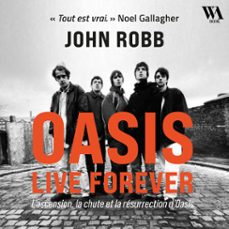 oasis, live forever : l'ascension, la chute et la resurrection d'oasis (audiolibro)-john robb-9782386940576