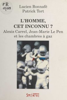 l'homme, cet inconnu ? alexis carrel, jean-marie le pen et les chambres a gaz (ebook)-lucien bonnafe-patrick tort-9782402365376