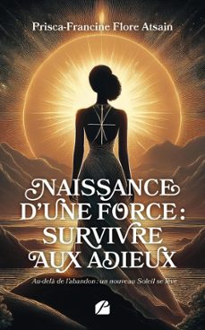 naissance dune force : survivre aux adieux (ebook)-prisca-francine flore atsain-9782754772976