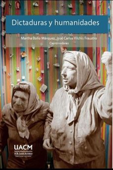 dictaduras y humanidades (ebook)-martha bolio márquez-josé carlos vilchis fraustro-9786072615076