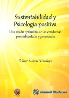 sustentabilidad y psicologia positiva. una vision optimista de la s conductas proambientales y prosociale-victor corral verdugo-9786074482676