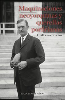 maquinaciones neoyorquinas y querellas porfirianas (ebook)-guillermo palacios-9786074627176