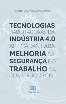 tecnologias habilitadoras da industria 4.0 aplicadas para melhoria da segurança do trabalho na construço civil (ebook)-gilberto gomes soares júnior-9786525261676