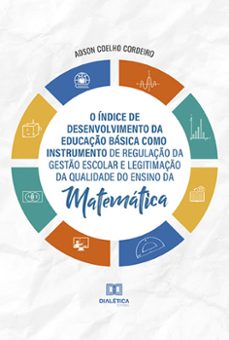 o indice de desenvolvimento da educaço basica como instrumento de regulaço da gesto escolar e legitimaço da qualidade do ensino da matematica (ebook)-adson coelho cordeiro-9786525277776