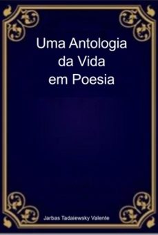 uma antologia da vida em poesia (ebook)-jarbas tadaiewsky valente-9786526654576