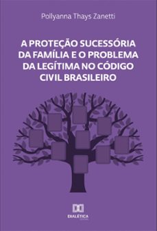 a proteção sucessória da família e o problema da legítima no código civil brasileiro (ebook)-pollyanna thays zanetti-9786558775676