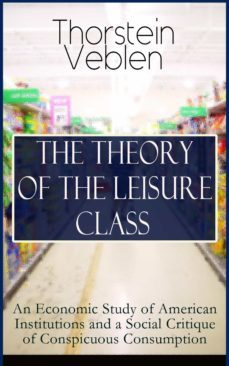 the theory of the leisure class: an economic study of american institutions and a social critique of conspicuous consumption (ebook)-9788026850076