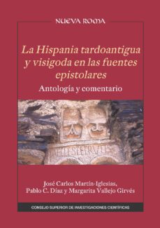 la hispania tardoantigua y visigoda en las fuentes epistolares : antologia y comentario-jose carlos martin iglesias-pablo c. diaz martinez-margarita vallejo girves-9788400106676