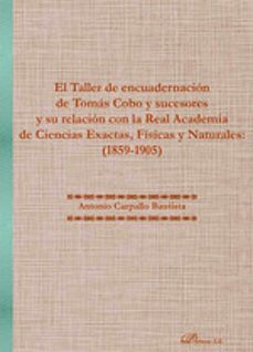el taller de encuadernacion de tomas cobo y sucesores y su relaci on con la real academia de ciencias exactas, fisicas y naturales: (1859-1905)-9788410706576