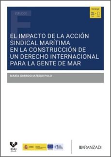 el impacto de la accion sindical maritima en la construccion de u n derecho internacional para la gente de mar-maria gorrochategui polo-9788410854376