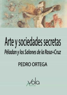 arte y sociedades secretas: peladan y los salones de la rosa+cruz-pedro ortega ventureira-9788412089776