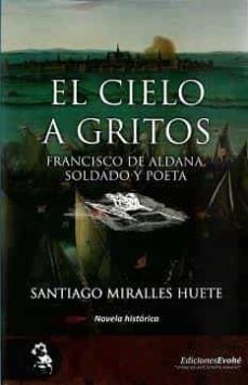 el cielo a gritos: francisco aldana, soldado y poeta-santiago miralles huete-9788412163476