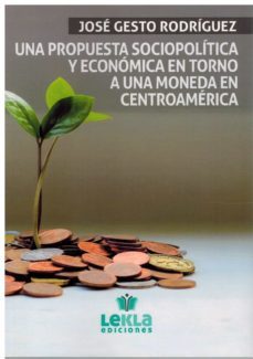 una propuesta sociopolitica y economica en torno a una moneda en centroamerica-jose gesto rodriguez-9788412429176