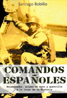 comandos españoles. encamisadas, golpes de mano y guerrilla a lo largo de la historia-santiago bobillo-9788412553376