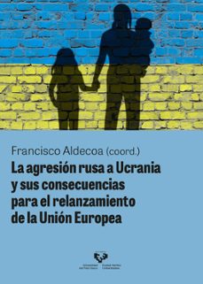 la agresion rusa a ucrania y sus consecuencias para el relanzamiento de la union europea-jose serafin aldecoa calvo-9788413195476
