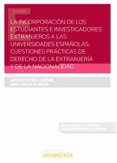 la incorporacion de los estudiantes e investigadores extraneros a las universidades españolas: cuestiones practicas de derecho de  la extranjeria y de la nacionalidad-9788413459776