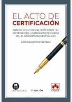 acto de certificacion.analisis de la funcion certificante del secretario de los organos colegiados de las administraciones publicas-jose joaquin jimenez vacas-9788413594576